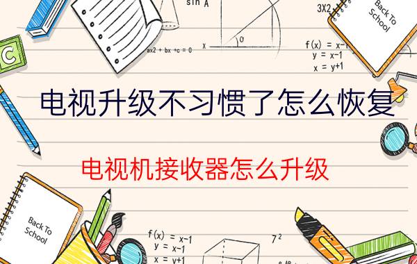 电视升级不习惯了怎么恢复 电视机接收器怎么升级？